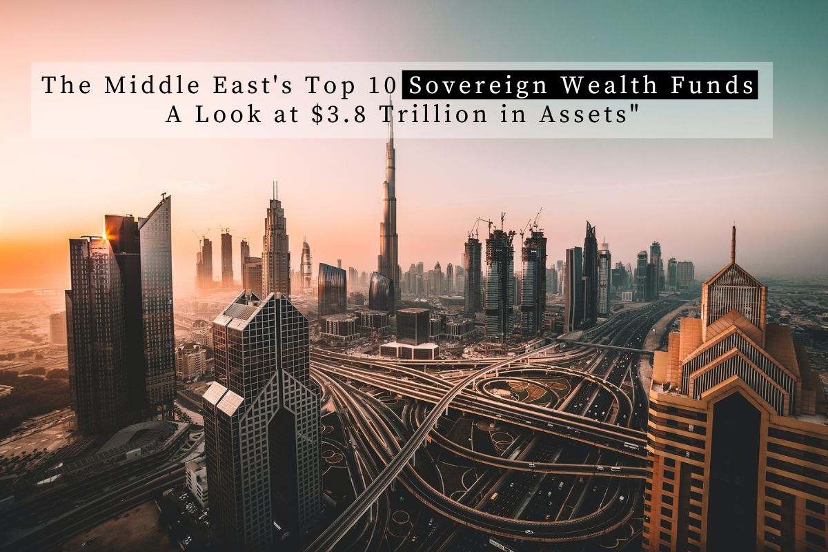 The Middle East's Top 10 Sovereign Wealth Funds: A Look at $3.8 Trillion in Assets